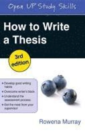 How to write a thesis : [develop good writing habits, overcome writer's block, understand the assessment process, get the most from your supervisor]; Rowena Murray; 2011