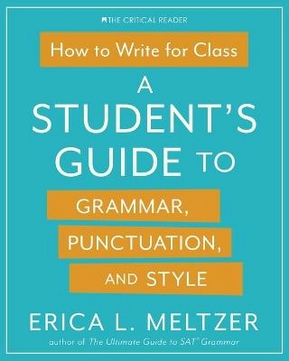 How to write for class : a student's guide to grammar, punctuation, and style; Erica L. Meltzer; 2019