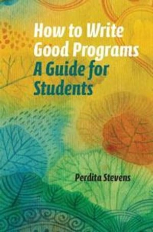 How to Write Good Programs: A Guide for Students [Elektronisk resurs]; Perdita Stevens; 2020