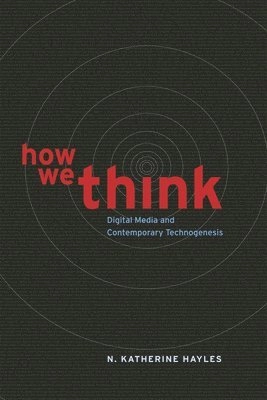 How we think : digital media and contemporary technogenesis; N. Katherine Hayles; 2012