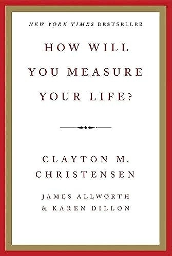 How will you measure your life?; Clayton M. Christensen; 2012