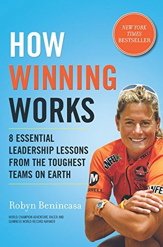 How Winning Works: 8 Essential Leadership Lessons from the Toughest Teams on Earth; Robyn Benincasa; 2012