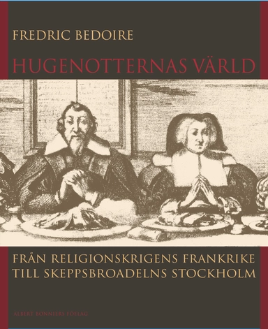 Hugenotternas värld : från religionskrigens Frankrike till skeppsbroadelns Stockholm