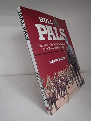 Hull Pals: 10th, 11th, 12th & 13th (service) Battalions of the East Yorkshire Regiment; David Bilton; 1999