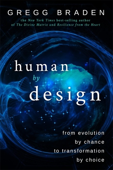 Human by design - from evolution by chance to transformation by choice; Gregg Braden; 2017
