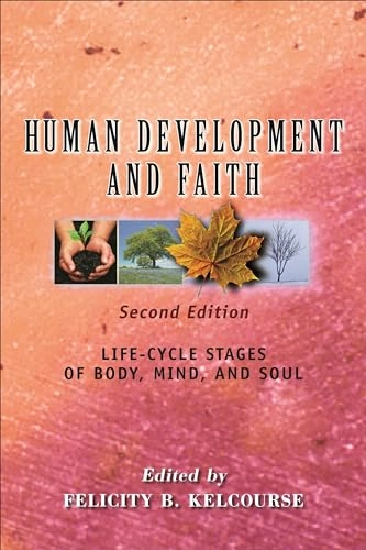 Human Development and Faith, Second Edition: Life-Cycle Stages of Body, Mind, and Soul; Felicity Kelcourse; 2015