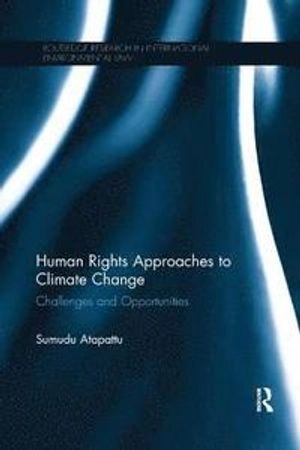 Human rights approaches to climate change : challenges and opportunities; Sumudu Atapattu; 2018