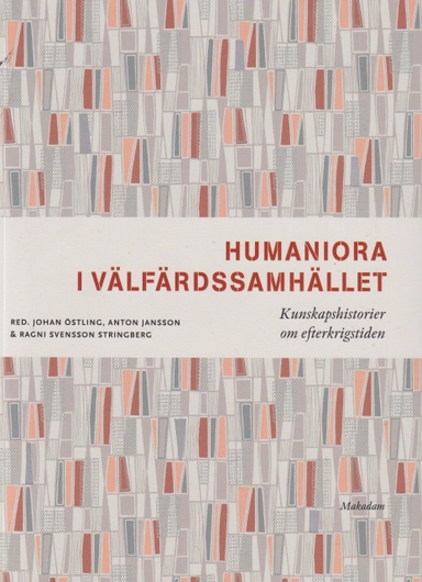 Humaniora i välfärdssamhället : kunskapshistorier om efterkrigstiden; Johan Östling, Anton Jansson, Ragni Svensson Stringberg; 2023