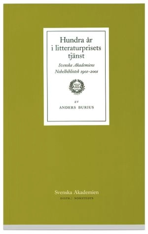 Hundra år i litteraturprisets tjänst : Svenska akademiens Nobelbibliotek 1901-2001; Anders Burius, Svenska Akademien,; 2002