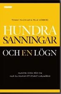 Hundra sanningar och en lögn : hundra goda råd om hur du skapar ett starkt varumärke