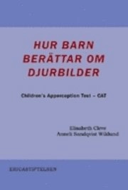 Hur barn berättar om djurbilder : children's Apperception Test - CAT; Elisabeth Cleve, Anneli Sandqvist Wiklund; 2008