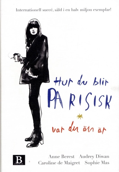 Hur du blir parisisk var du än är : kärlek, stil och dåliga vanor; Caroline de Maigret, Sophie Mas, Anne Berest, Audrey Diwan; 2020