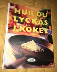 Hur du lyckas i köket; Agneta Mauritzson, Magnus Eriksson, Wolfgang Kleinschmidt, Van den Bergh Foods; 1997