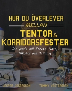 Hur du överlever mellan tentor och korridorsfester : din guide till stress, kost, alkohol och träning; Jesper Josefsson, Tommy Vestergren; 2016