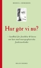 Hur gör vi nu? : handbok för föräldrar & lärare om barn med neuropsykiatriska funktionshinder