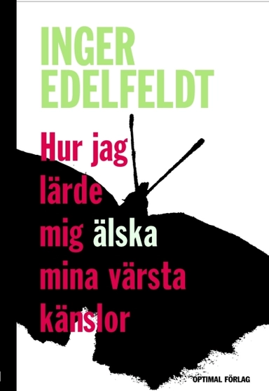 Hur jag lärde mig älska mina värsta känslor; Inger Edelfeldt; 2009