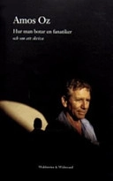 Hur man botar en fanatiker och om att skriva; Amos Oz; 2006