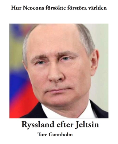 Hur neocon försökte förstöra världen, Ryssland efter Jeltsin; Tore Gannholm; 2024