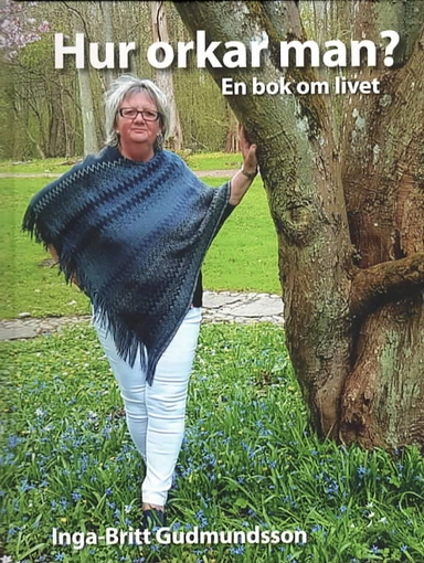 Hur orkar man? : en bok om livet.; Inga-Britt Gudmundsson; 2018