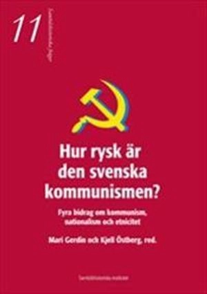 Hur rysk är den svenska kommunismen : fyra bidrag om kommunism, nationalism och etnicitet; Mari Gerdin, Kjell ÖStberg; 2006