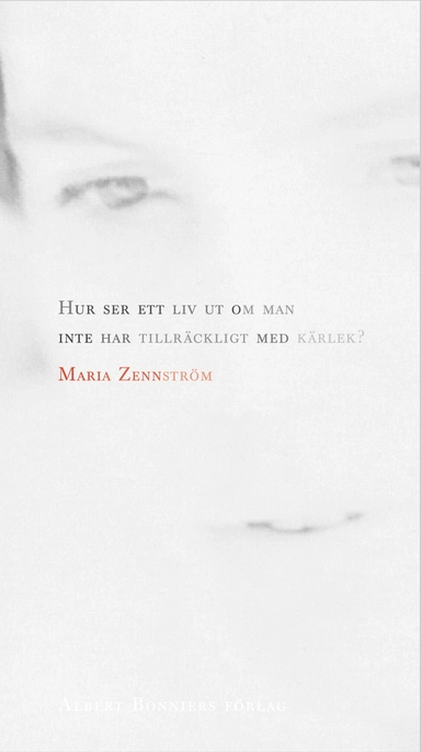 Hur ser ett liv ut om man inte har tillräckligt med kärlek?; Maria Zennström; 2010