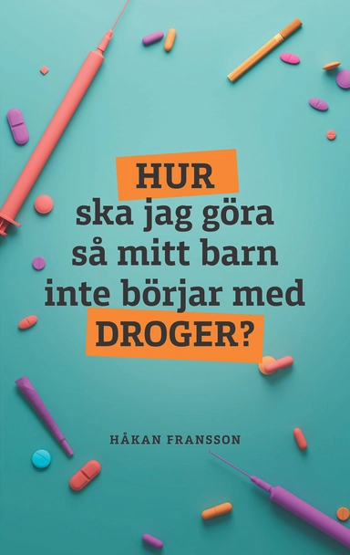 Hur ska jag göra så mitt barn inte börjar med droger?; Håkan Fransson; 2024