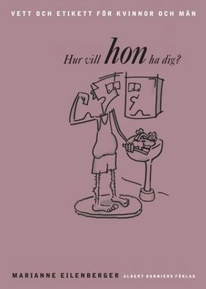 Hur vill HON ha dig? Vett och etikett för kvinnor och män.; Marianne Eilenberger; 2001