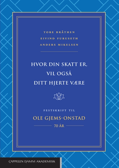 Hvor din skatt er, vil også ditt hjerte være : festskrift til Ole Gjems-Onstad : 70 år; Tore Bråthen, Eivind Furuseth, Anders B. Mikelsen; 2020