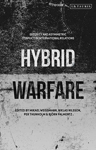 Hybrid warfare : security and asymmetric conflict in international relations; Mikael Weissmann, Niklas Nilsson, Per Thunholm, Björn Palmertz; 2021