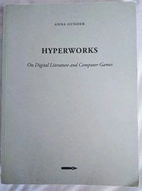 Hyperworks : on digital literature and computer games