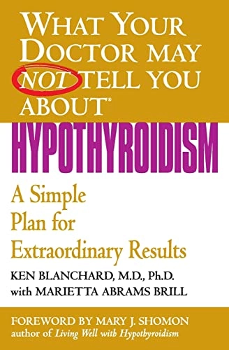 Hypothyroidism: A Simple Plan for Extraordinary Results; Ken Blanchard, Marietta Abrams Brill; 2004