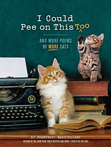 I Could Pee on This Too: And More Poems by More Cats (Poetry Book for Cat Lovers, Cat Humor Books, Funny Gift Book); Francesco Marciuliano; 2016