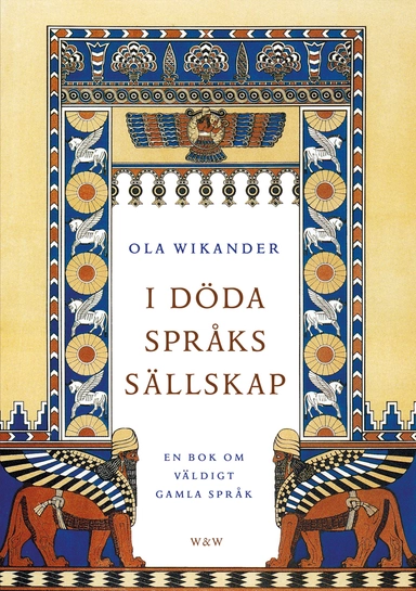 I döda språks sällskap : en bok om väldigt gamla språk; Ola Wikander; 2013