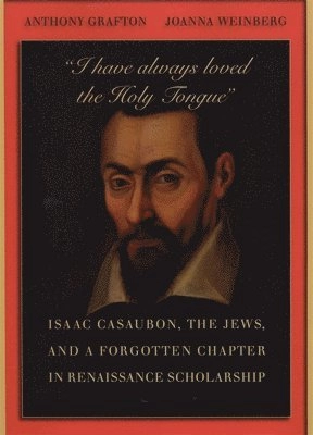 "I have always loved the holy tongue" : Isaac Casaubon, the Jews, and a forgotten chapter in Renaissance scholarship