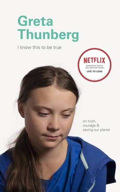 I Know This to Be True: Greta Thunberg; Geoff Blackwell, Ruth Hobday; 2020