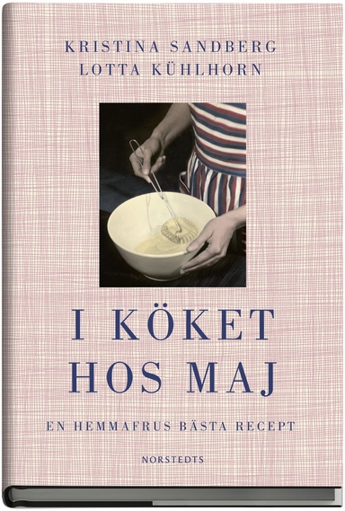 I köket hos Maj : en hemmafrus bästa recept; Kristina Sandberg, Lotta Kühlhorn; 2016