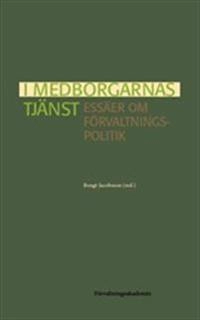 I medborgarnas tjänst : essäer om förvaltningspolitik; Bengt Jacobsson; 2014
