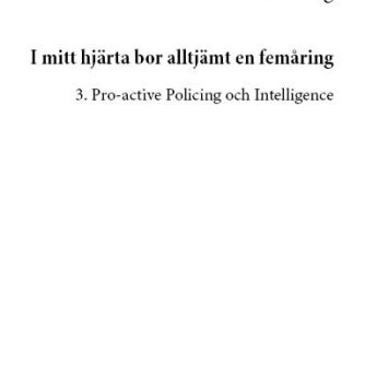 I mitt hjärta bor alltjämt en femåring. Del 3, Pro-active policing och intelligence