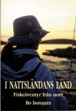 I nattsländans land - Fiskeäventyr från norr; Bo Isovaara; 1998