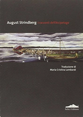 I racconti dell'Arcipelago : tratti da: Från havet (Dal mare), Här och där (Qua e là), Från Fjärdingen och Svartbäcken (Da Fjärdingen e Svartbäcken); August Strindberg, Maria Cristina Lombardi; 2012