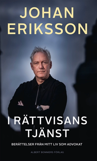I rättvisans tjänst : berättelser från mitt liv som advokat; Johan Eriksson; 2020