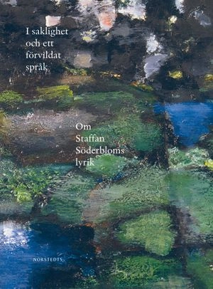 I saklighet och ett förvildat språk : Om Staffan Söderbloms lyrik