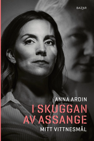 I skuggan av Assange : mitt vittnesmål; Anna Ardin; 2021