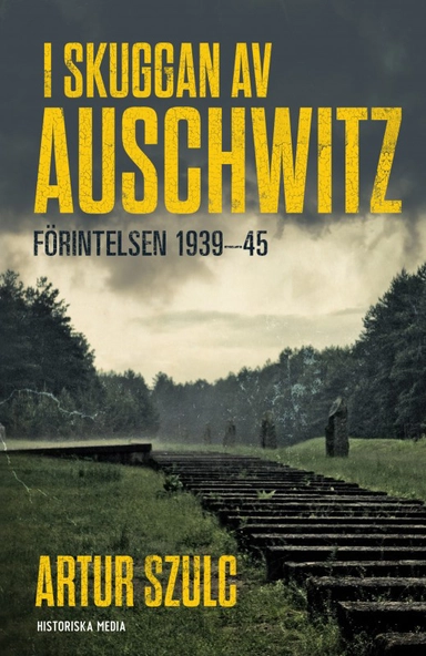 I skuggan av Auschwitz : förintelsen 1939-45; Artur Szulc; 2016
