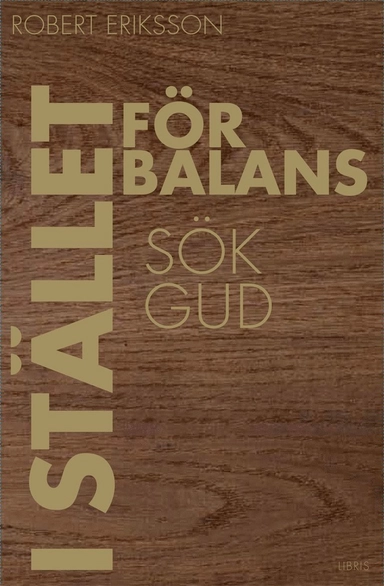 I stället för balans sök Gud; Robert Eriksson; 2012
