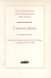 I statens tjänst : statlig arbetsgivarpolitik och fackliga strategier 1870-