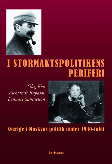 I stormaktspolitikens periferi : Sverige i Moskvas politik under 1930-talet; Oleg N Ken, Aleksandr Rupasov, Lennart Samuelson; 2011