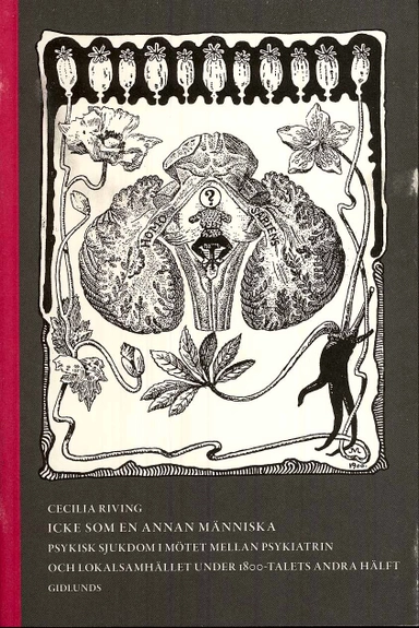 Icke som en annan människa : psykisk sjukdom i mötet mellan psykiatrin och lokalsamhället under 1800-talets andra hälft; Cecilia Riving; 2008