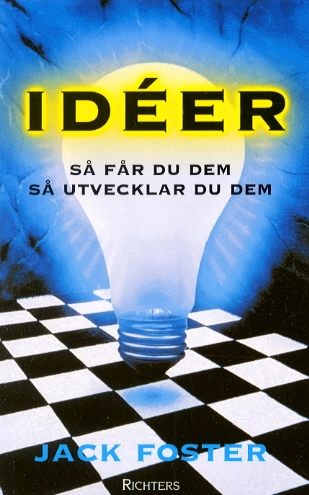 Idéer-så får du dem, så utvecklar du dem; Jack Foster; 2001