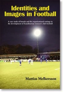 Identities and images in football : a case study of brands and the organisational settings in the development of Scandinavian women’s club football; Mattias Melkersson; 2017